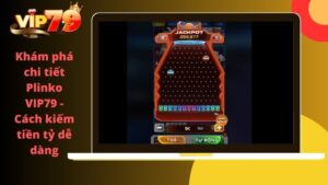 Khám phá mini game Plinko VIP79 – Cách kiếm tiền tỷ dễ dàng 