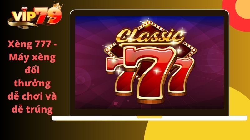 Hướng dẫn chơi xèng 777 tại VIP79