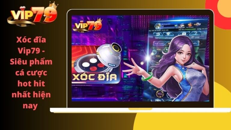 Xóc đĩa Vip79 - Siêu phẩm cá cược hot hit nhất hiện nay